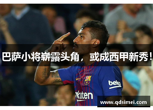 巴萨小将崭露头角，或成西甲新秀！