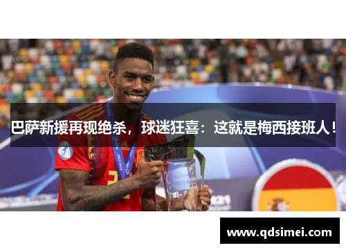 巴萨新援再现绝杀，球迷狂喜：这就是梅西接班人！