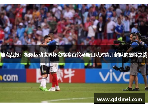 焦点战报：极限运动世界杯资格赛首轮马鞍山队对阵开封队的巅峰之战