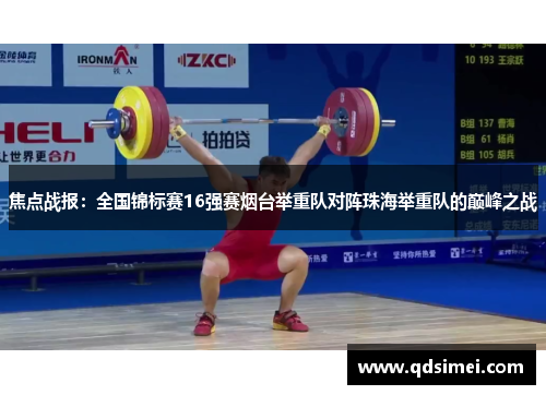 焦点战报：全国锦标赛16强赛烟台举重队对阵珠海举重队的巅峰之战