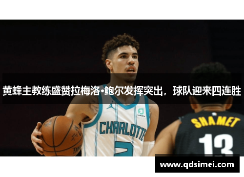 黄蜂主教练盛赞拉梅洛·鲍尔发挥突出，球队迎来四连胜